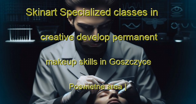Skinart Specialized classes in creative develop permanent makeup skills in Goszczyce Poswietne area | PermanentmakeupTraining | PermanentmakeupClasses | SkinartTraining-Poland